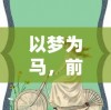以梦为马，前进吧偶像少女：探讨青春成长背后的艰边与毅力