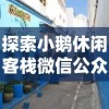 探索小鹅休闲客栈微信公众号：精致旅行体验与一站式住宿信息服务的完美融合
