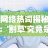 网络热词揭秘：'割草'究竟是什么意思？揭露它在网络言论中的隐含含义和使用场景