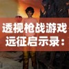 透视枪战游戏远征启示录：探讨其对于游戏策略和角色塑造的深度影响及创新性