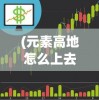 (元素高地怎么上去)探索奇妙的元素高地：详细指南介绍如何成功上去并克服挑战