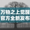 万物之上觉醒官方全新发布，揭示人与自然共存秘密，引领游戏界新格局悬念重重