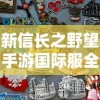 新信长之野望手游国际服全面上线，带你重温日本战国时代英勇传奇