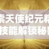 探索天使纪元精灵卡技能解锁秘密：深度详解技能获取途径与策略优化指南