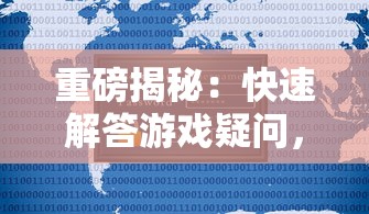 重磅揭秘：快速解答游戏疑问，记住苍月传说游戏服务电话，让你畅玩无阻