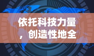 依托科技力量，创造性地全面展示我们的星球：一部颠覆传统想象的《创造吧我们的星球转生大全》细致研究篇章