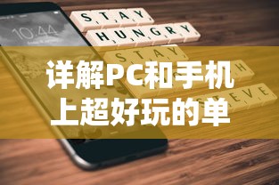 详解PC和手机上超好玩的单机游戏：从经典复刻到最新独立作品，让你乐趣无穷