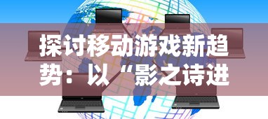 探讨移动游戏新趋势：以“影之诗进化对决”为例，解析卡牌游戏的战略性与娱乐性并重的未来发展