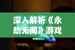 深入解析《永劫无间》游戏电脑配置要求：玩家们如何提升游戏体验与流畅度
