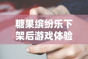 糖果缤纷乐下架后游戏体验如何,玩家是否可通过其他平台继续游戏? 糖果缤纷乐下架后游戏体验如何,玩家是否可通过其他平台继续游戏?