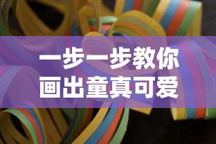 一步一步教你画出童真可爱的糖果，激发孩子们的创作热情和艺术欣赏能力