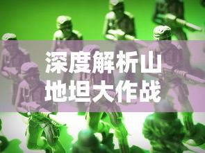 深度解析山地坦大作战绿色修改器：如何在保护环境的同时提升战斗体验