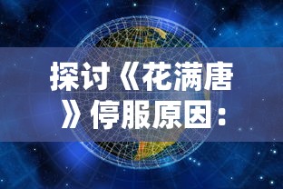 探讨《花满唐》停服原因：技术更新还是市场环境变动引发的必然结果？