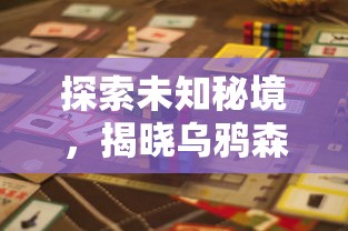 探索未知秘境，揭晓乌鸦森林之谜：全新安卓冒险游戏引领玩家挑战极限智慧