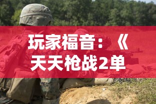 玩家福音：《天天枪战2单机版》来袭，详解其独特玩法与丰富战斗挑战