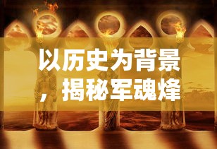 以历史为背景，揭秘军魂烽火——深度解析'亮剑之我的独立团'游戏设计与玩家体验的创新之处
