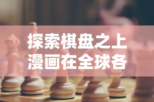 探索棋盘之上漫画在全球各地的称呼：揭秘差异与文化背后的故事