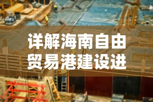 详解海南自由贸易港建设进程：以创新驱动发展为核心战略的宣传简报