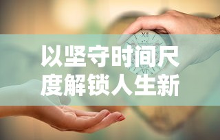 以坚守时间尺度解锁人生新高度：从'迟到是不可能迟到的第20关'谈严谨自律的重要性