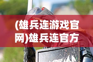 (雄兵连游戏官网)雄兵连官方正版手游：全新战场体验，解锁战争策略无限可能