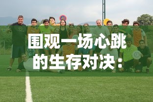 围观一场心跳的生存对决：《幸存者营地官方正版》官方首邀赛疯狂开启，生存者们的生死挑战就此拉开序幕！