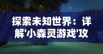 探索未知世界：详解'小森灵游戏'攻略，打破经典模式解密森林谜题