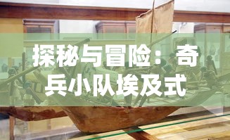 探秘与冒险：奇兵小队埃及式巾冠下的神秘宝藏寻寻宝之旅